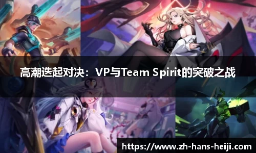 高潮迭起对决：VP与Team Spirit的突破之战