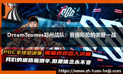 DreamTeamvs郑州战队：晋级形势的关键一战